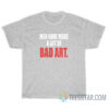 Men Have Made A Lot Of Bad Art T-Shirt