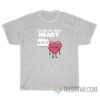 Listen To Your Heart Burn It All T-Shirt