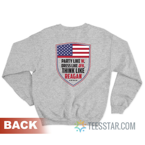 Party Like W Dress Like Jfk Think Like Reagan Sweatshirt