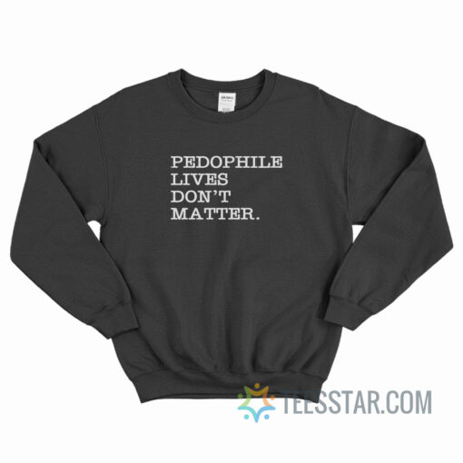 Pedophile Lives Don't Matter Sweatshirt