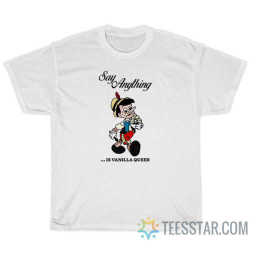 Pinocchio Say Anything Is Vanilla Queer T-Shirt