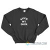 Suck My Dick Sweatshirt For Unisex