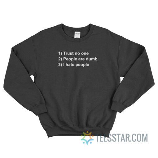 Trust No One People Are Dumb I Hate People Sweatshirt