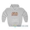 Wake Up Caffeinate Advocate Hoodie For Men And Women