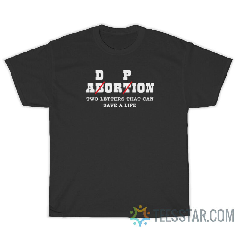 Adorpion Abortion Two Letters That Can Save A Life T-Shirt