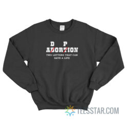 Adorpion Abortion Two Letters That Can Save A Life Sweatshirt