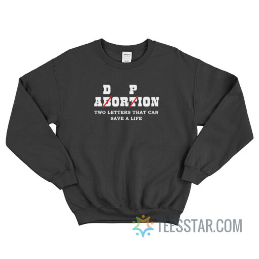 Adorpion Abortion Two Letters That Can Save A Life Sweatshirt