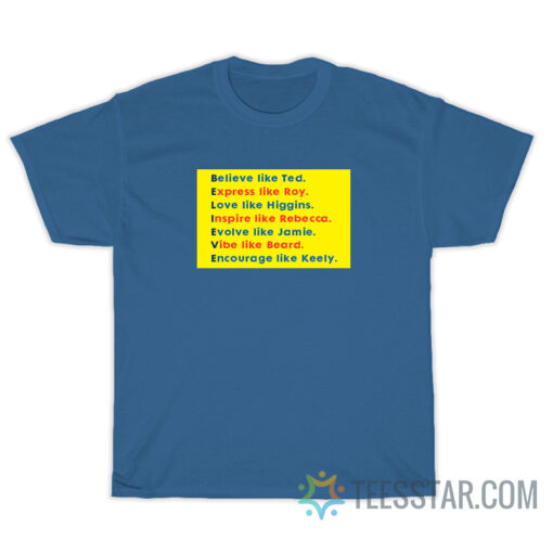 Believe like Ted Express like Roy T-Shirt