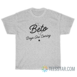 Beto Days Are Coming Texas T-Shirt