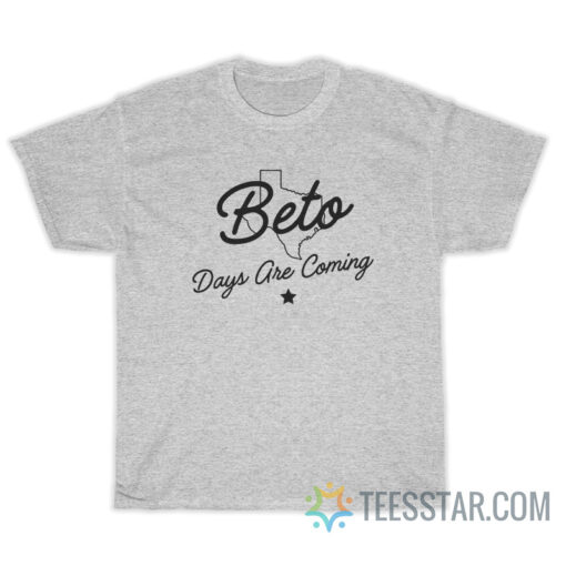 Beto Days Are Coming Texas T-Shirt