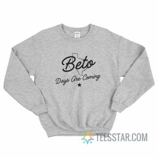 Beto Days Are Coming Texas Sweatshirt