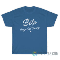 Beto Days Are Coming Texas T-Shirt