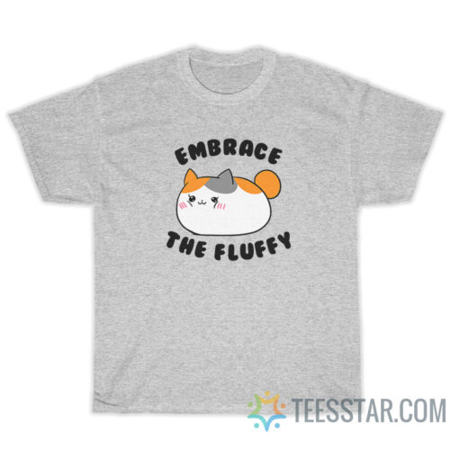 Embrace The Fluffy Cute Fat Cat T-Shirt