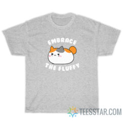 Embrace The Fluffy Cute Fat Cat T-Shirt