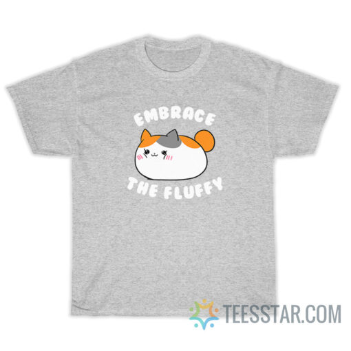 Embrace The Fluffy Cute Fat Cat T-Shirt