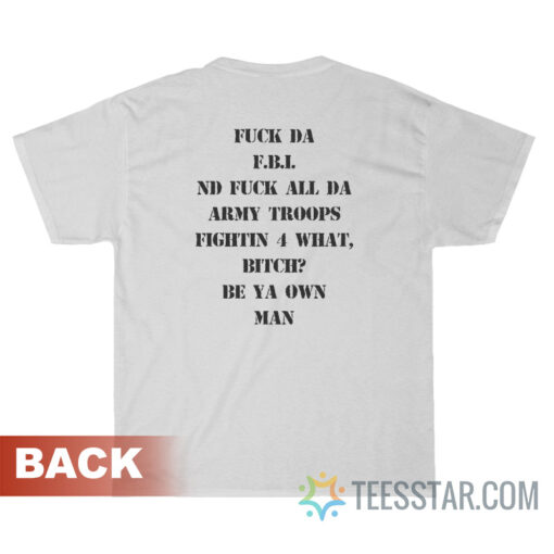 Fuck Da FBI Nd Fuck All Da Army Troops T-Shirt