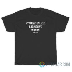 Hypersexualized Submissive Woman NBC News T-Shirt