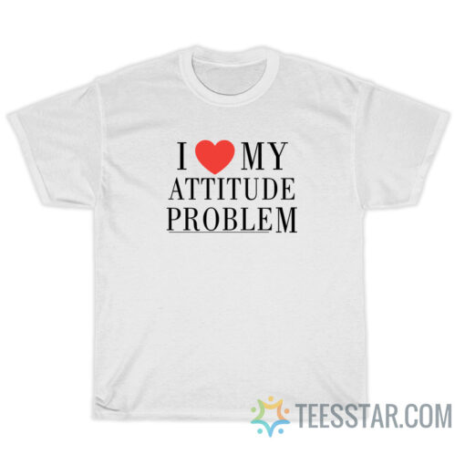 I Love My Attitude Problem T-Shirt For Unisex