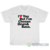 I Love You But I've Chosen Drum And Bass T-Shirt