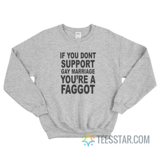 If You Don't Support Gay Marriage You're A Faggot Sweatshirt