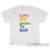 LGBTQ Let's Get Biden To Quit T-Shirt