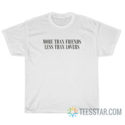 More Than Friends Less Than Lovers T-Shirt