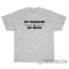 My Husband Is My Bitch T-Shirt For Unisex
