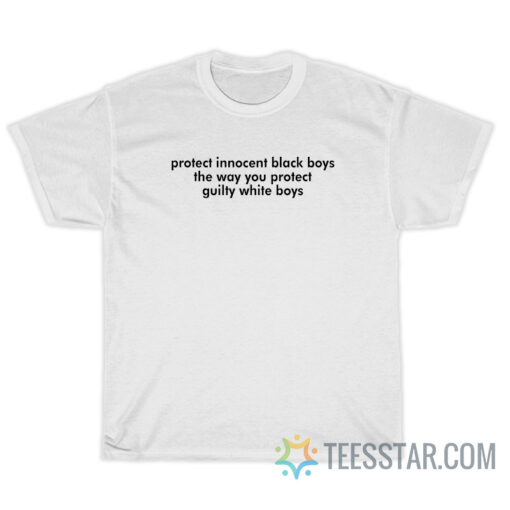 Protect Innocent Black Boys The Way You Protect Guilty White Boys T-Shirt