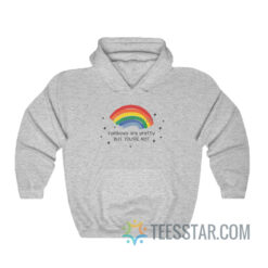 Rainbows Are Pretty But You're Not Hoodie