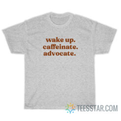 Wake Up Caffeinate Advocate T-Shirt For Unisex