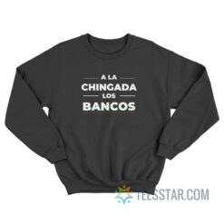 A LA Chingada Los Bancos Sweatshirt For Unisex