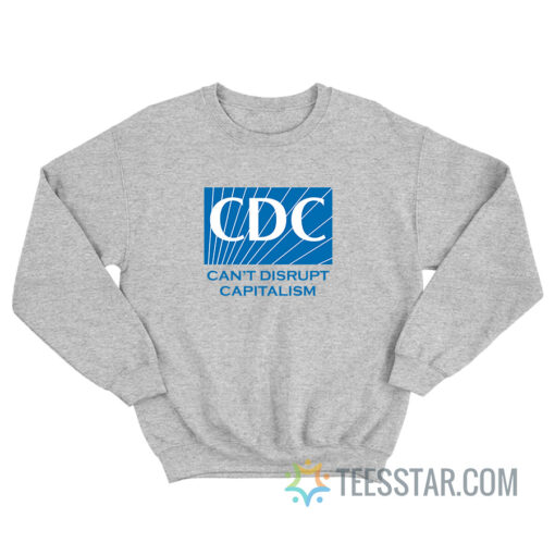 CDC Can’t Disrupt Capitalism Sweatshirt