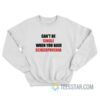 Can't Be Single When You Have Schizophrenia Sweatshirt