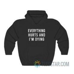 Everything Hurts And I'm Dying Hoodie For Men And Women