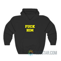 Fuck Him Hoodie For Men And Women