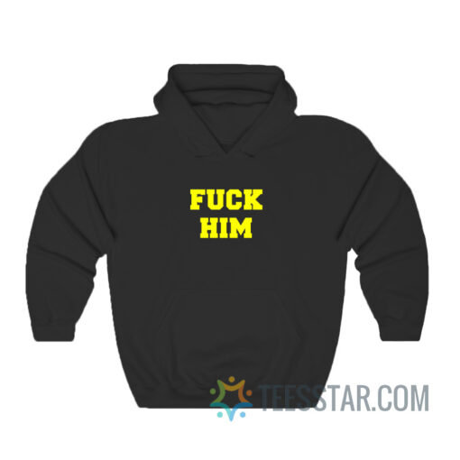 Fuck Him Hoodie For Men And Women