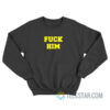 Fuck Him Sweatshirt For Men And Women