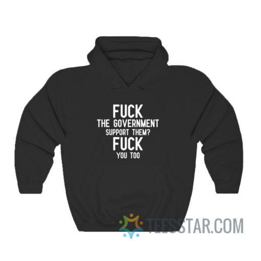 Fuck The Government Support Them Fuck You Too Hoodie