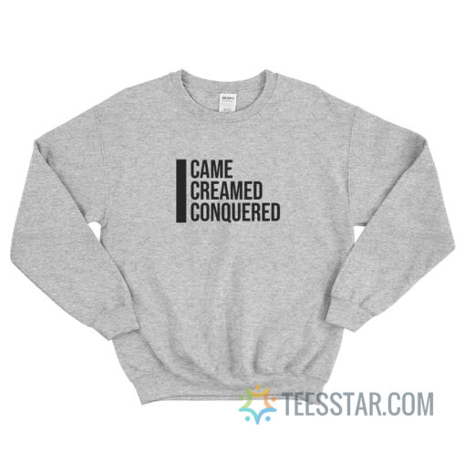 I Came I Creamed I Conquered Sweatshirt