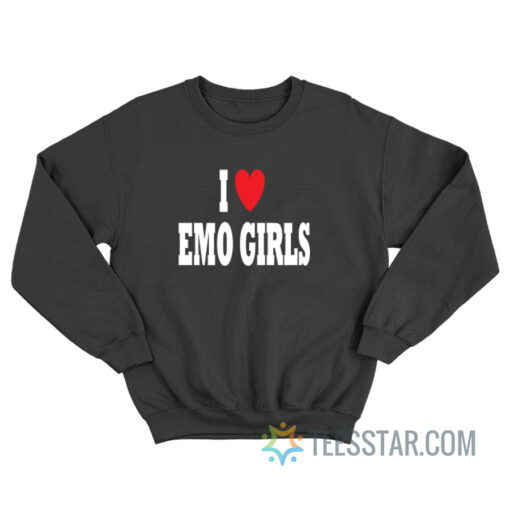 I Love Emo Girls Sweatshirt For Men And Women