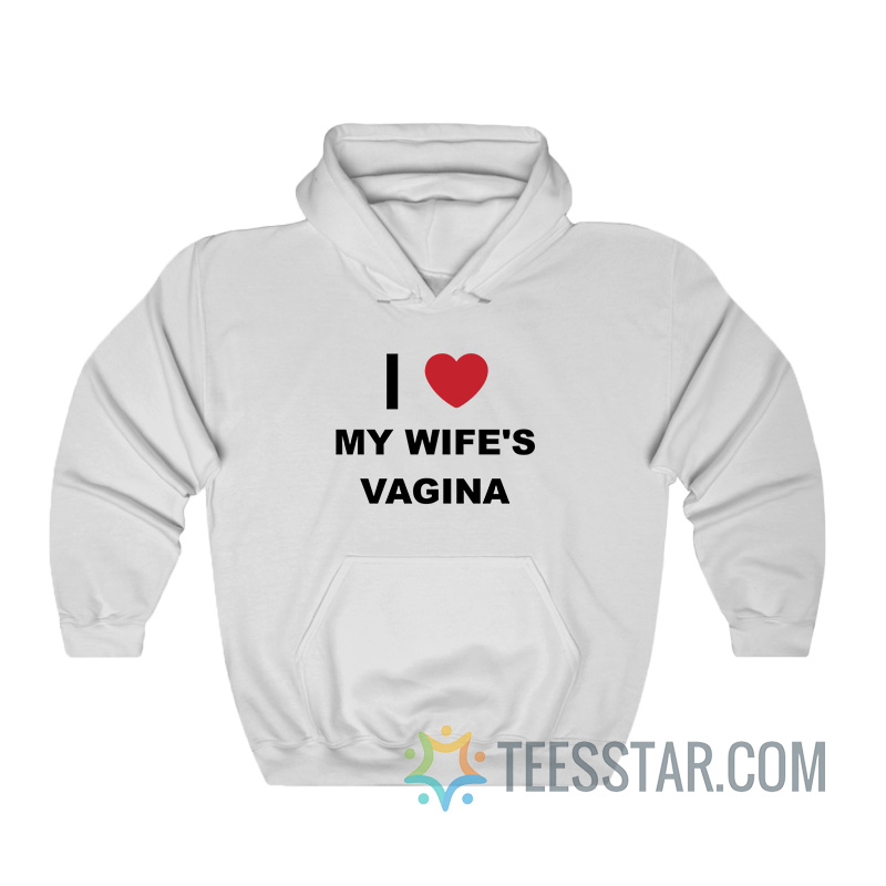 I Love My Wifes Vagina Hoodie For Men And Women 9480