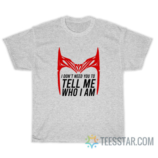 I Don’t Need You To Tell Me Who I Am T-Shirt