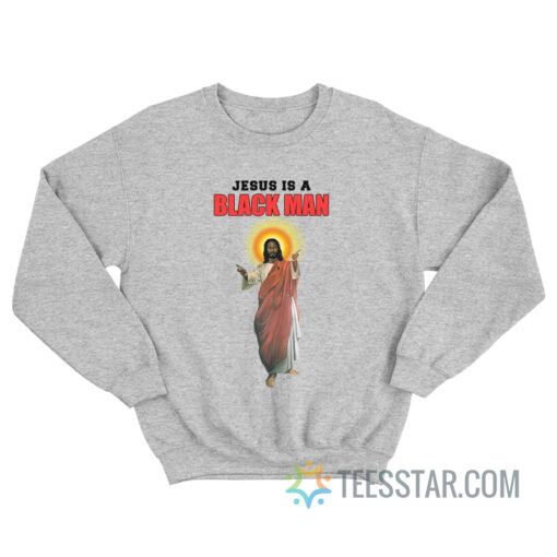 Jesus Is A Black Man Sweatshirt