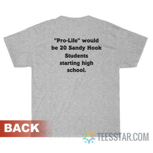 Pro-Life Would Be 20 Sandy Hook Students Starting High School T-Shirt