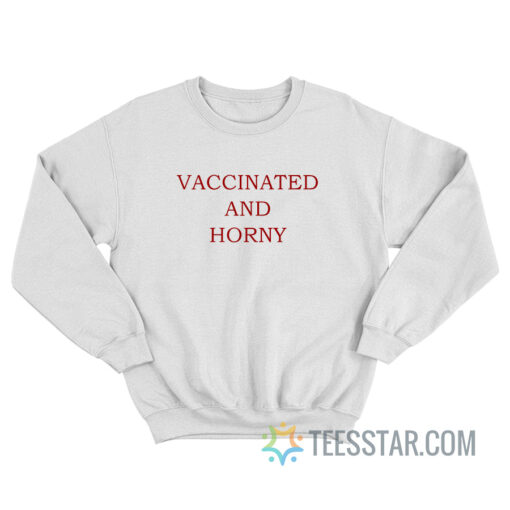 Vaccinated And Horny Sweatshirt