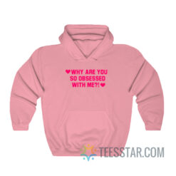 Why Are You So Obsessed With Me Hoodie