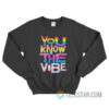 You Know The Vibes Pride Sweatshirt For Unisex