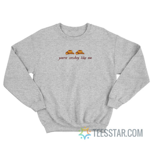 You're Cowboy Like Me Sweatshirt For Unisex