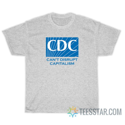 CDC Can’t Disrupt Capitalism T-Shirt