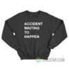 Accident Waiting To Happen Sweatshirt